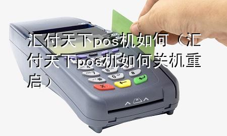 汇付天下pos机如何(汇付天下pos机如何关机重启)