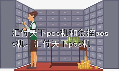 汇付天下pos机和金控poss机,汇付天下 pos机