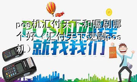 pos机汇付天下和喔刷哪个好(汇付天下速刷pos机)