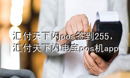 汇付天下闪pos签到255,汇付天下闪电宝pos机app