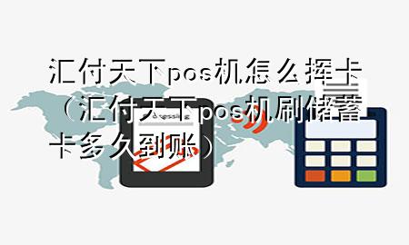 汇付天下pos机怎么挥卡(汇付天下pos机刷储蓄卡多久到账)