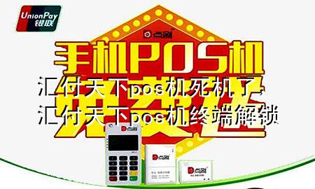 汇付天下pos机死机了，汇付天下pos机终端解锁