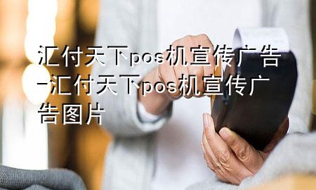汇付天下pos机宣传广告-汇付天下pos机宣传广告图片