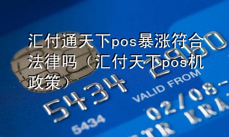 汇付通天下pos暴涨符合法律吗(汇付天下pos机政策)