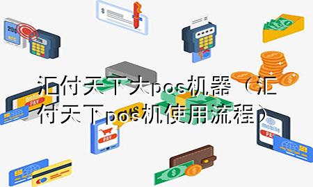 汇付天下大pos机器(汇付天下pos机使用流程)