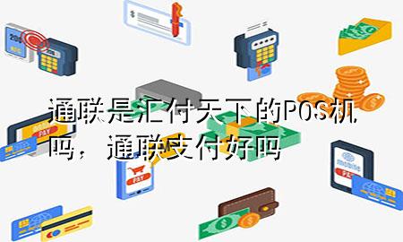 通联是汇付天下的POS机吗,通联支付好吗