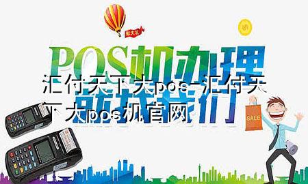 汇付天下大pos-汇付天下大pos机官网